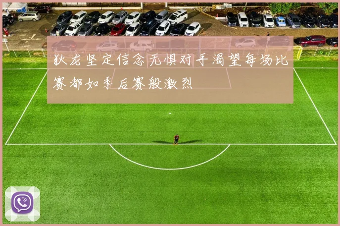狄龙坚定信念无惧对手渴望每场比赛都如季后赛般激烈
