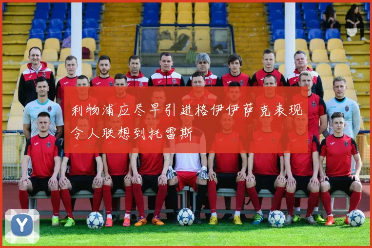 利物浦应尽早引进格伊伊萨克表现令人联想到托雷斯